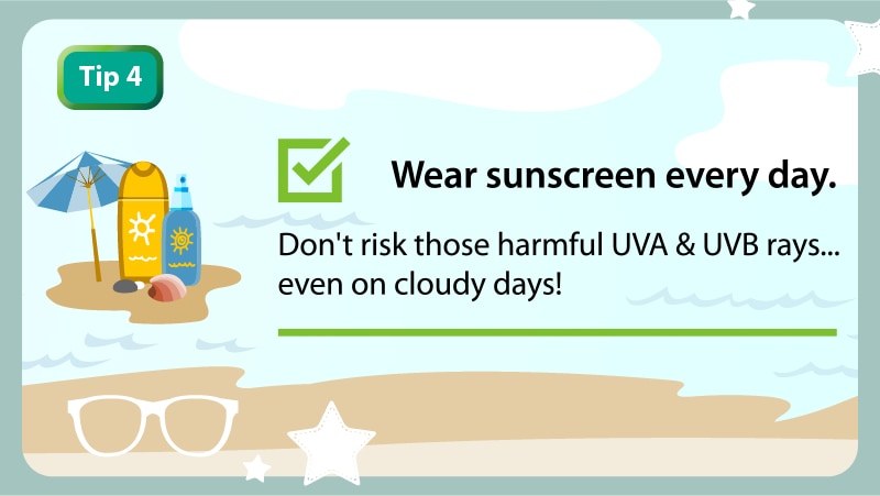 Wear sunscreen every day.